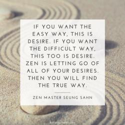Zen is letting go of all of your desires